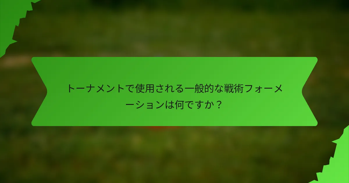 トーナメントで使用される一般的な戦術フォーメーションは何ですか？