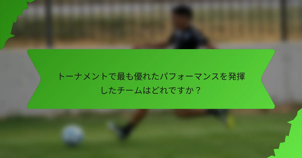 トーナメントで最も優れたパフォーマンスを発揮したチームはどれですか？