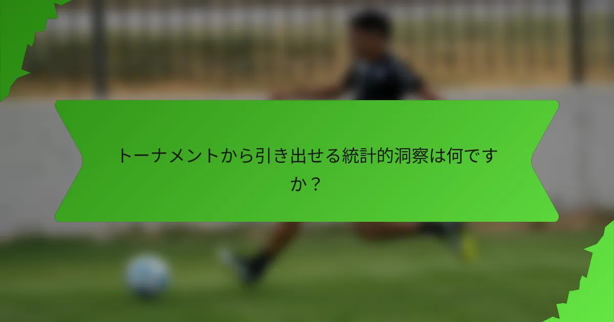トーナメントから引き出せる統計的洞察は何ですか？