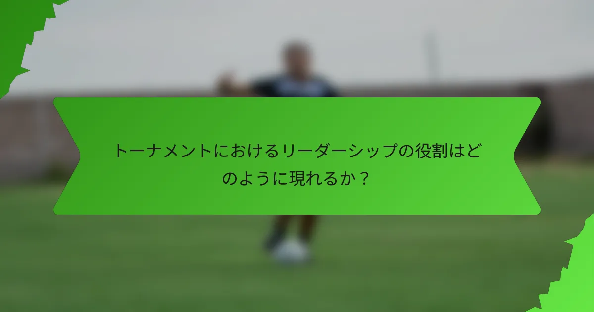 トーナメントにおけるリーダーシップの役割はどのように現れるか？