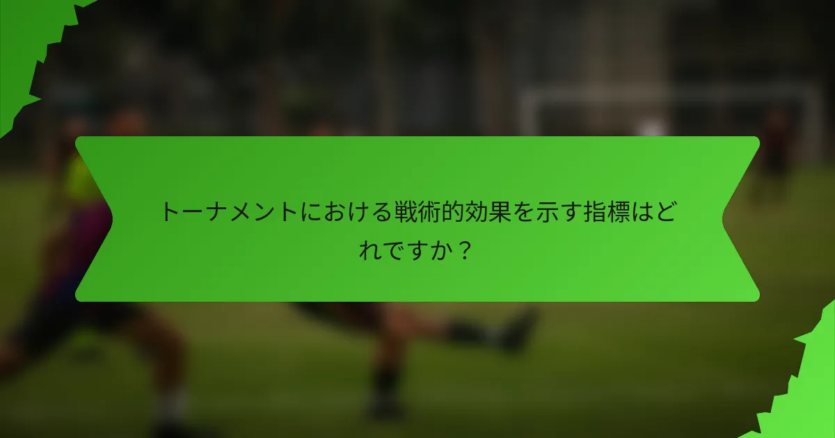 トーナメントにおける戦術的効果を示す指標はどれですか？